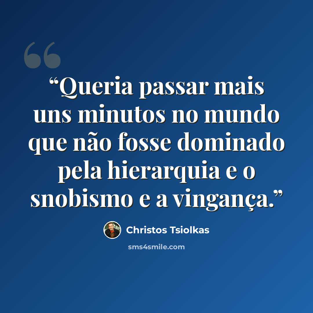 “Queria passar mais uns minutos no mundo que não fosse dominado pela hierarquia e o snobismo e a vingança.” quote by Christos Tsiolkas