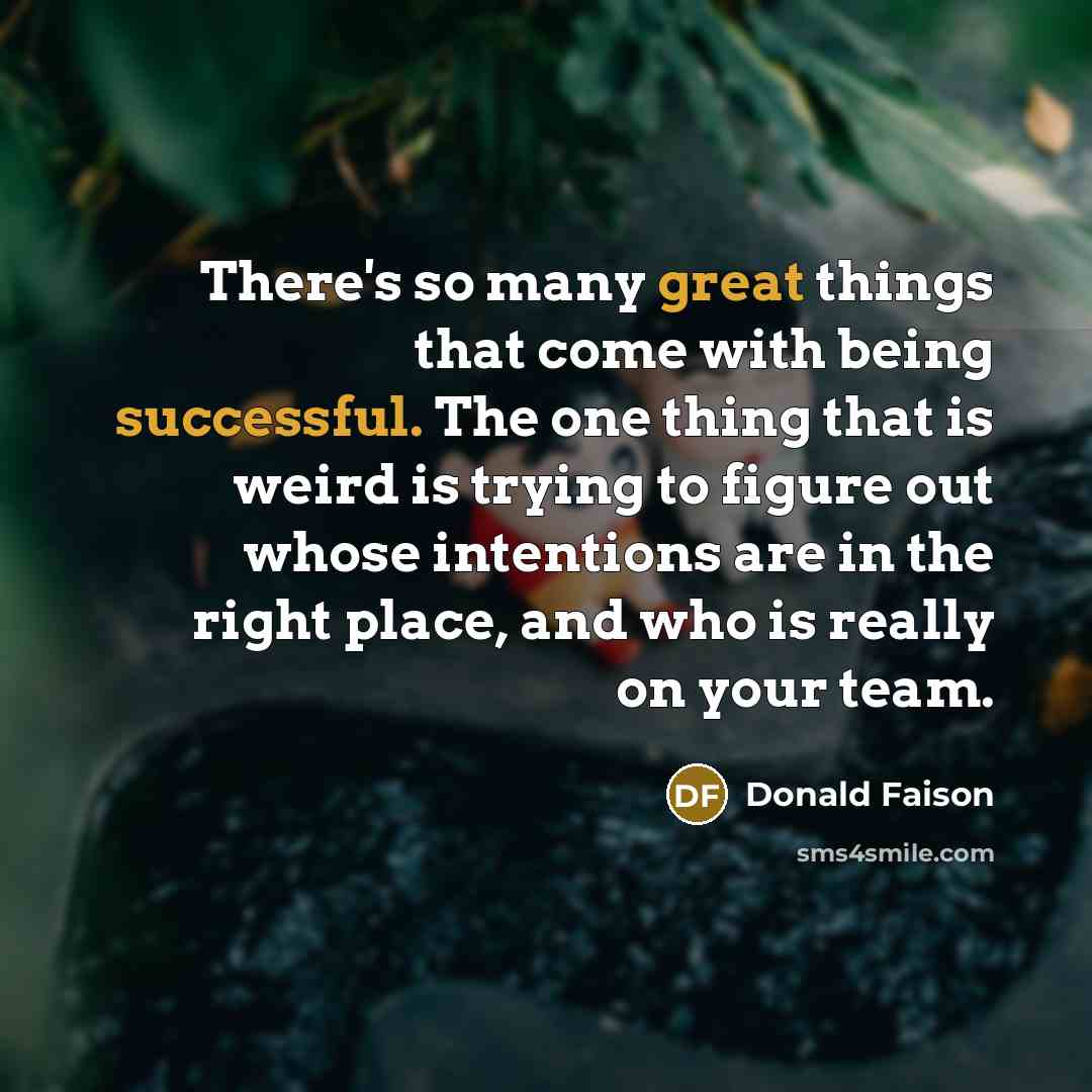 “There's so many great things that come with being successful. The one thing that is weird is trying to figure out whose intentions are in the right place, and who is really on your team.” quote by Donald Faison