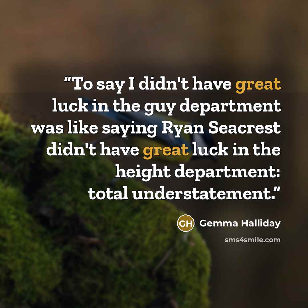 “To say I didn't have great luck in the guy department was like saying Ryan Seacrest didn't have great luck in the height department: total understatement.” quote by Gemma Halliday