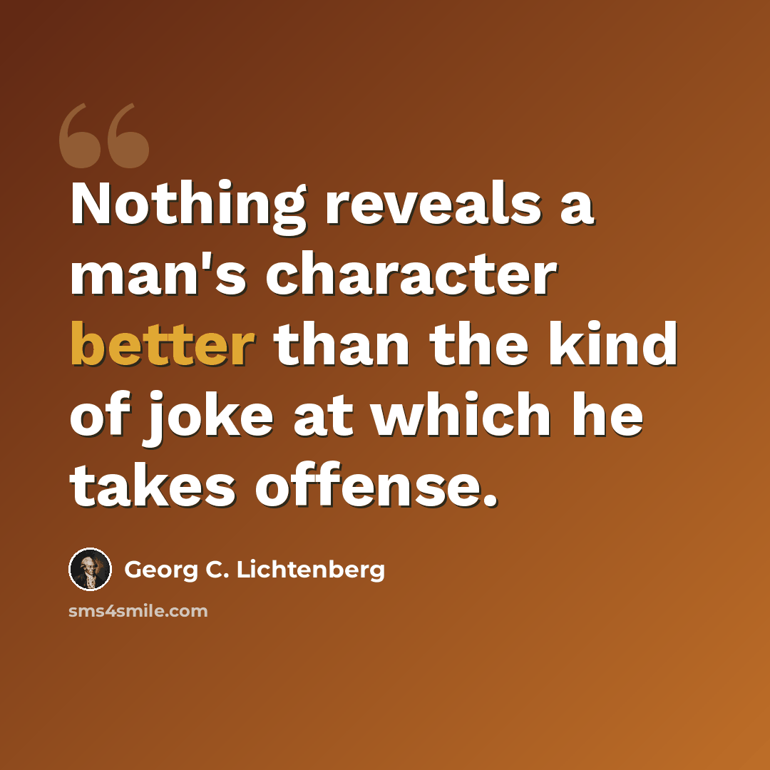 “Nothing reveals a man's character better than the kind of joke at which he takes offense.” quote by Georg C. Lichtenberg