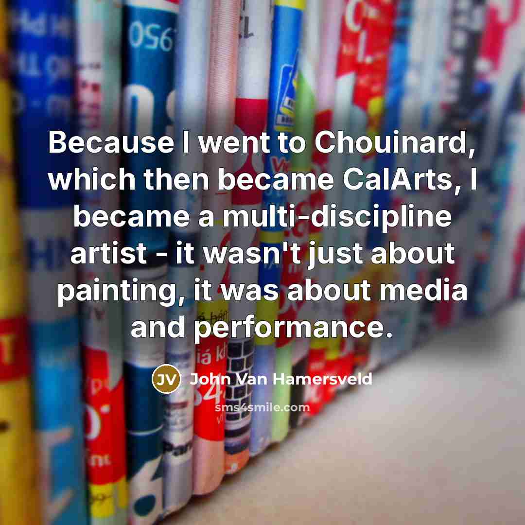 “Because I went to Chouinard, which then became CalArts, I became a multi-discipline artist - it wasn't just about painting, it was about media and performance.” quote by John Van Hamersveld