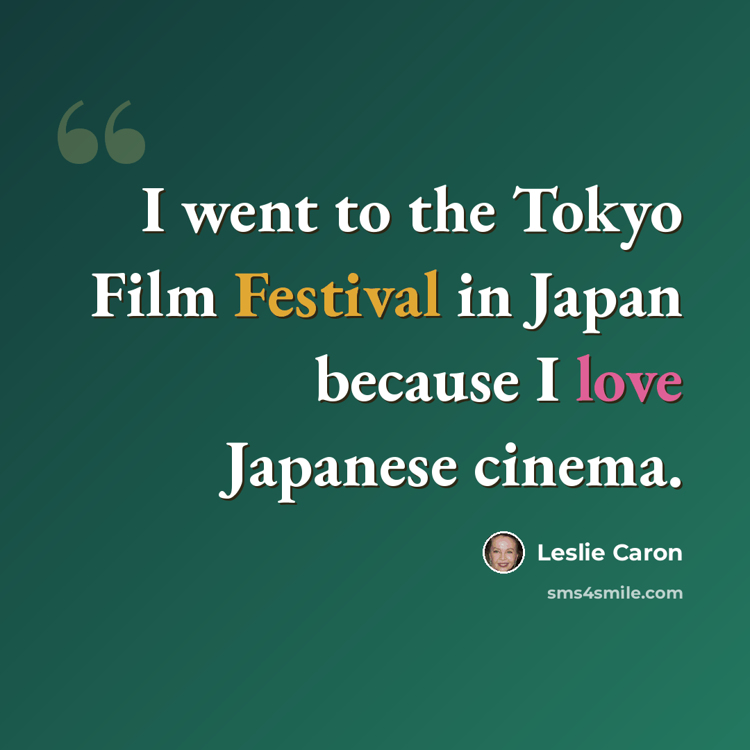 “I went to the Tokyo Film Festival in Japan because I love Japanese cinema.” quote by Leslie Caron