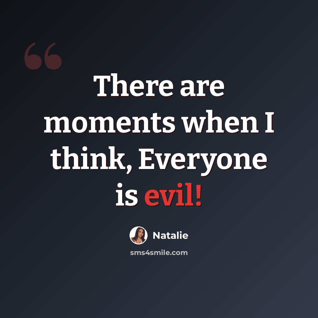 “There are moments when I think, Everyone is evil!” quote by Natalie