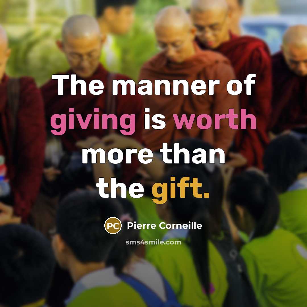 “The manner of giving is worth more than the gift.” quote by Pierre Corneille