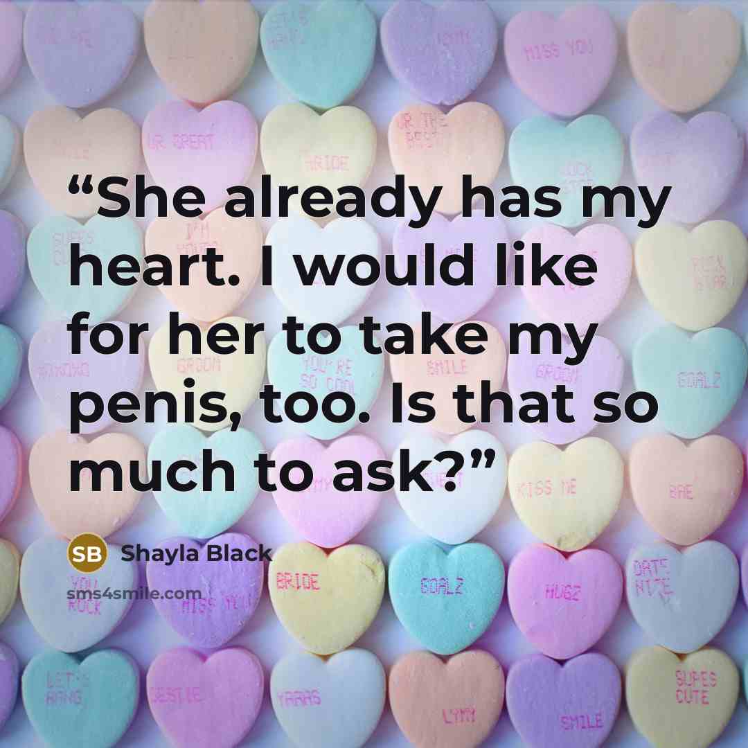 “She already has my heart. I would like for her to take my penis, too. Is that so much to ask?” quote by Shayla Black