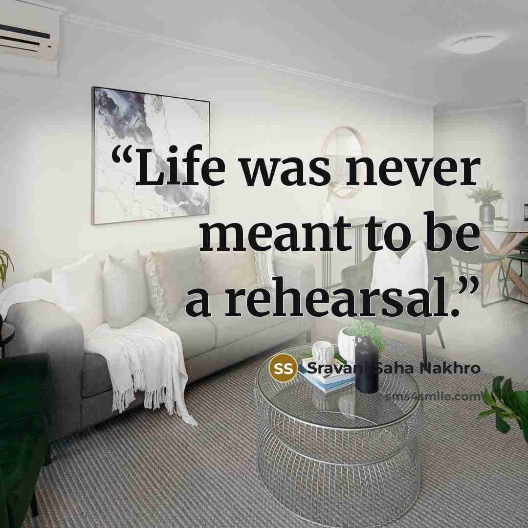 “Life was never meant to be a rehearsal.” quote by Sravani Saha Nakhro