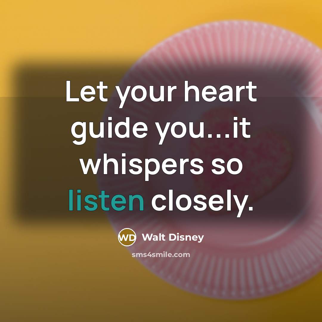 “Let your heart guide you...it whispers so listen closely.” quote by Walt Disney