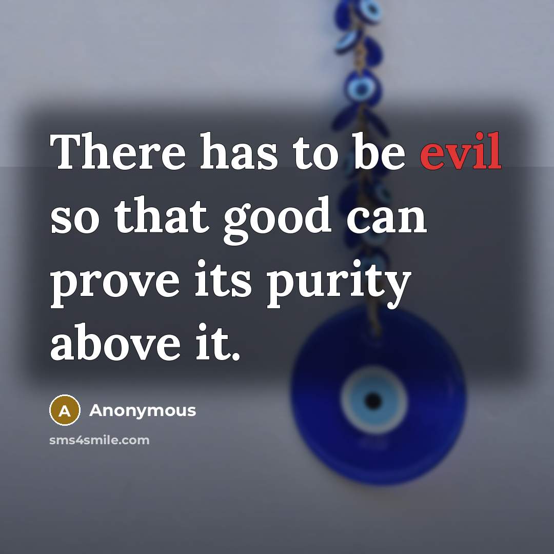 “There has to be evil so that good can prove its purity above it.” quote by Anonymous