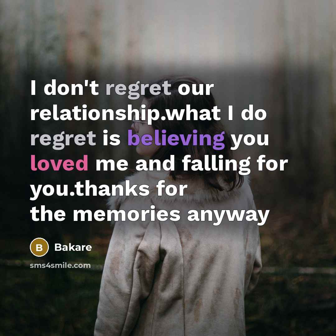 “I don't regret our relationship.what I do regret is believing you loved me and falling for you.thanks for the memories anyway” quote by Bakare