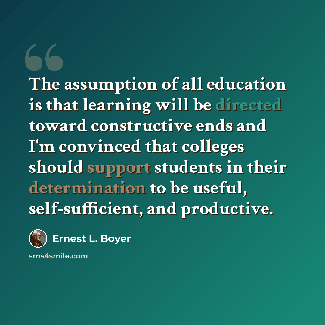 “The assumption of all education is that learning will be directed toward constructive ends and I'm convinced that colleges should support students in their determination to be useful, self-sufficient, and productive.” quote by Ernest L. Boyer