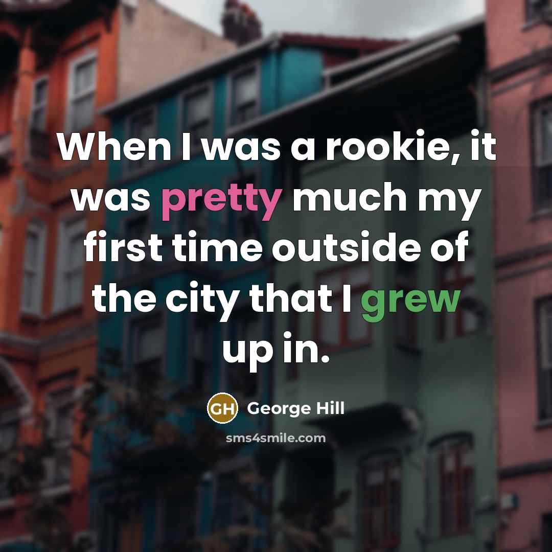 “When I was a rookie, it was pretty much my first time outside of the city that I grew up in.” quote by George Hill