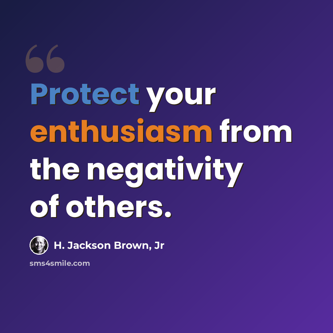 “Protect your enthusiasm from the negativity of others.” quote by H. Jackson Brown, Jr