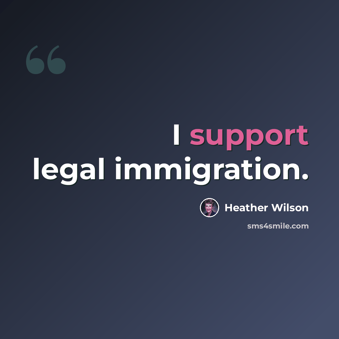 “I support legal immigration.” quote by Heather Wilson