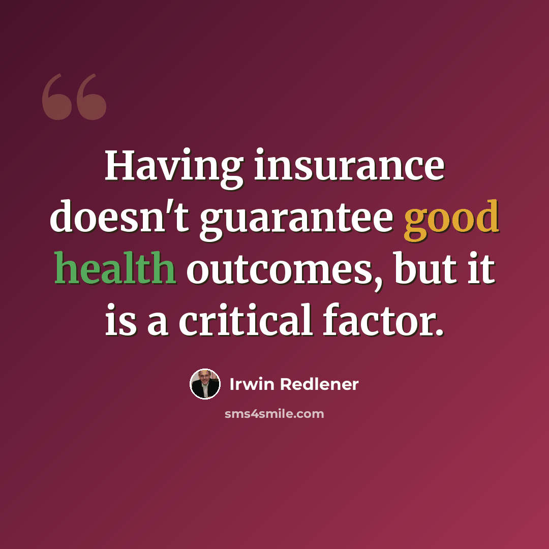 “Having insurance doesn't guarantee good health outcomes, but it is a critical factor.” quote by Irwin Redlener