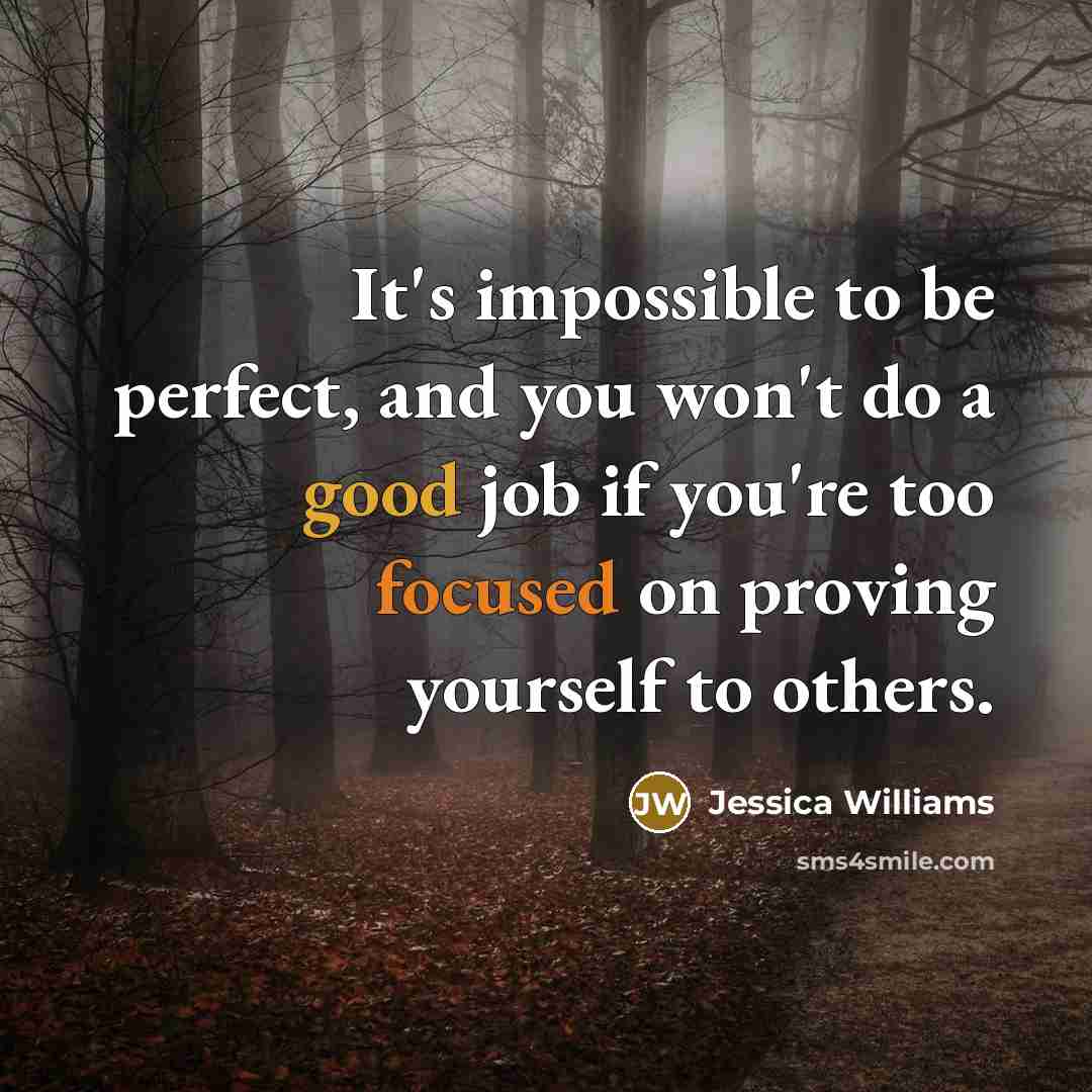 “It's impossible to be perfect, and you won't do a good job if you're too focused on proving yourself to others.” quote by Jessica Williams