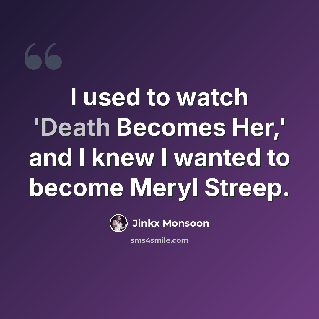 “I used to watch 'Death Becomes Her,' and I knew I wanted to become Meryl Streep.” quote by Jinkx Monsoon