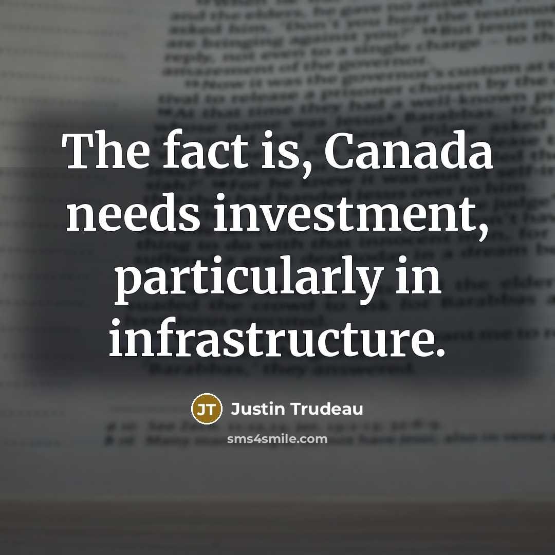 “The fact is, Canada needs investment, particularly in infrastructure.” quote by Justin Trudeau
