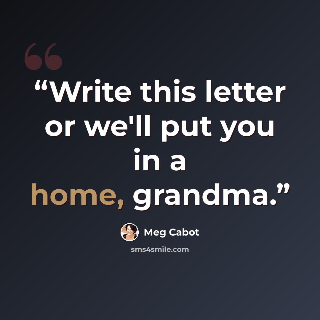 “Write this letter or we'll put you in a home, grandma.” quote by Meg Cabot