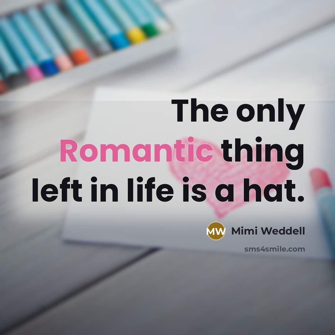 “The only Romantic thing left in life is a hat.” quote by Mimi Weddell