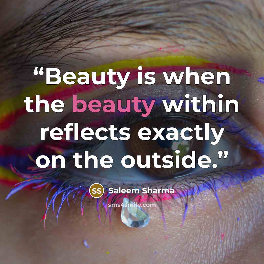 “Beauty is when the beauty within reflects exactly on the outside.” quote by Saleem Sharma