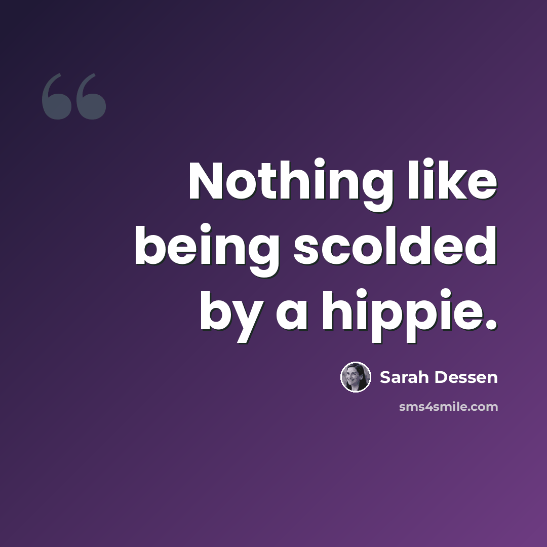 “Nothing like being scolded by a hippie.” quote by Sarah Dessen