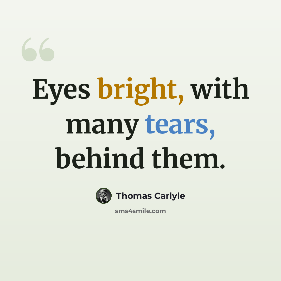 “Eyes bright, with many tears, behind them.” quote by Thomas Carlyle