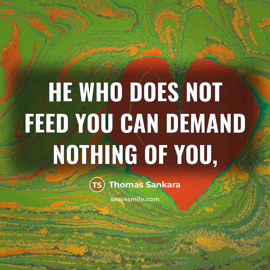 “He who does not feed you can demand nothing of you,” quote by Thomas Sankara