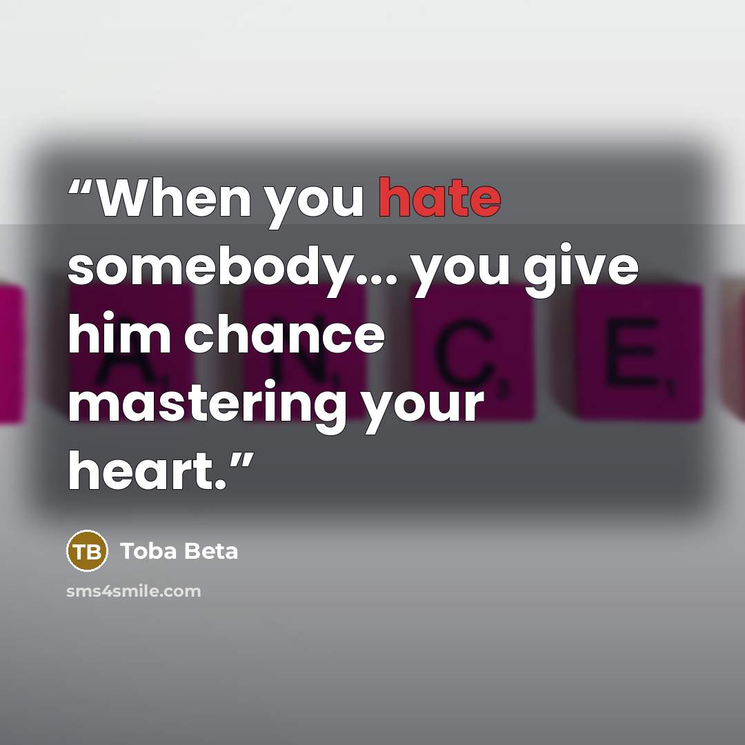 “When you hate somebody... you give him chance mastering your heart.” quote by Toba Beta