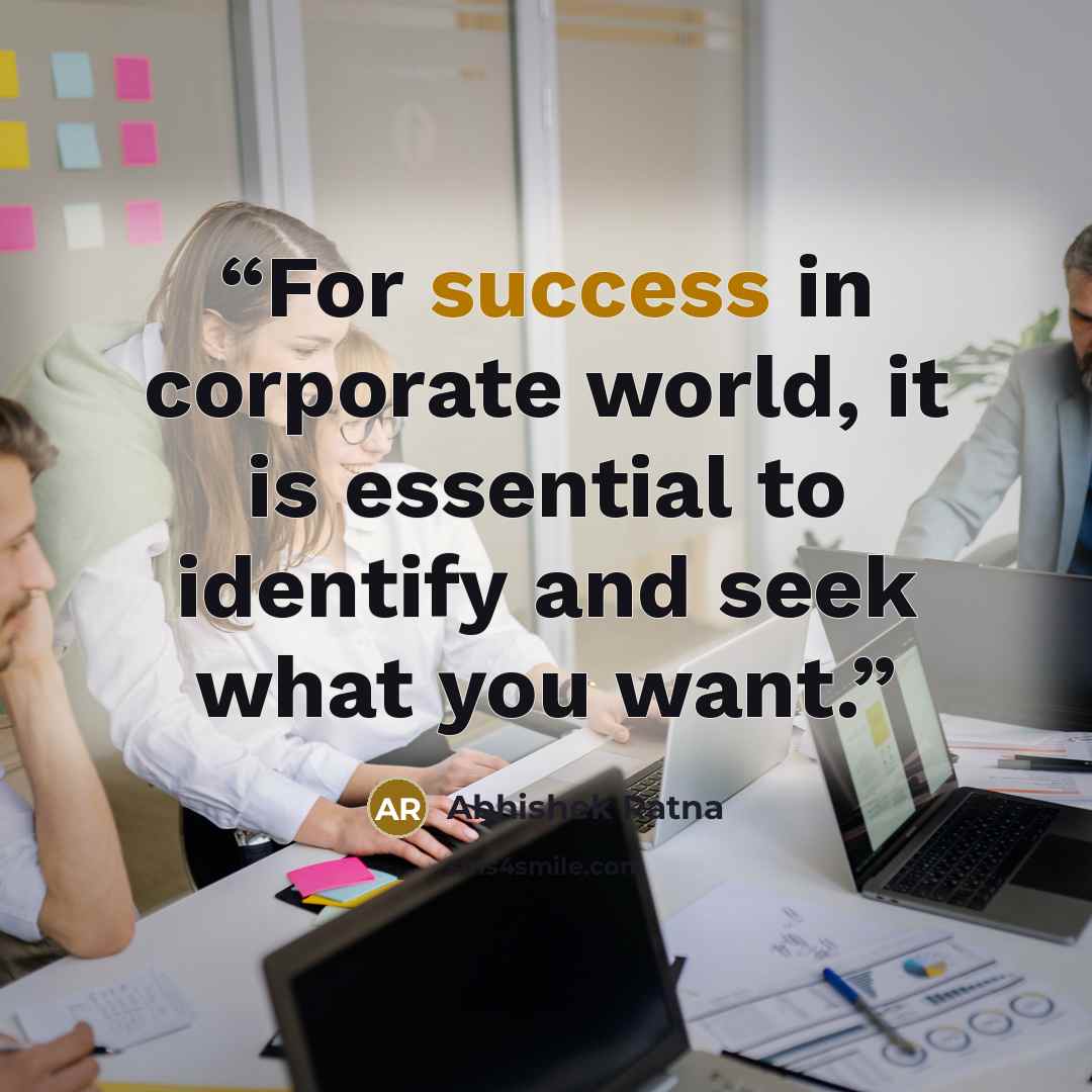 “For success in corporate world, it is essential to identify and seek what you want.” quote by Abhishek Ratna