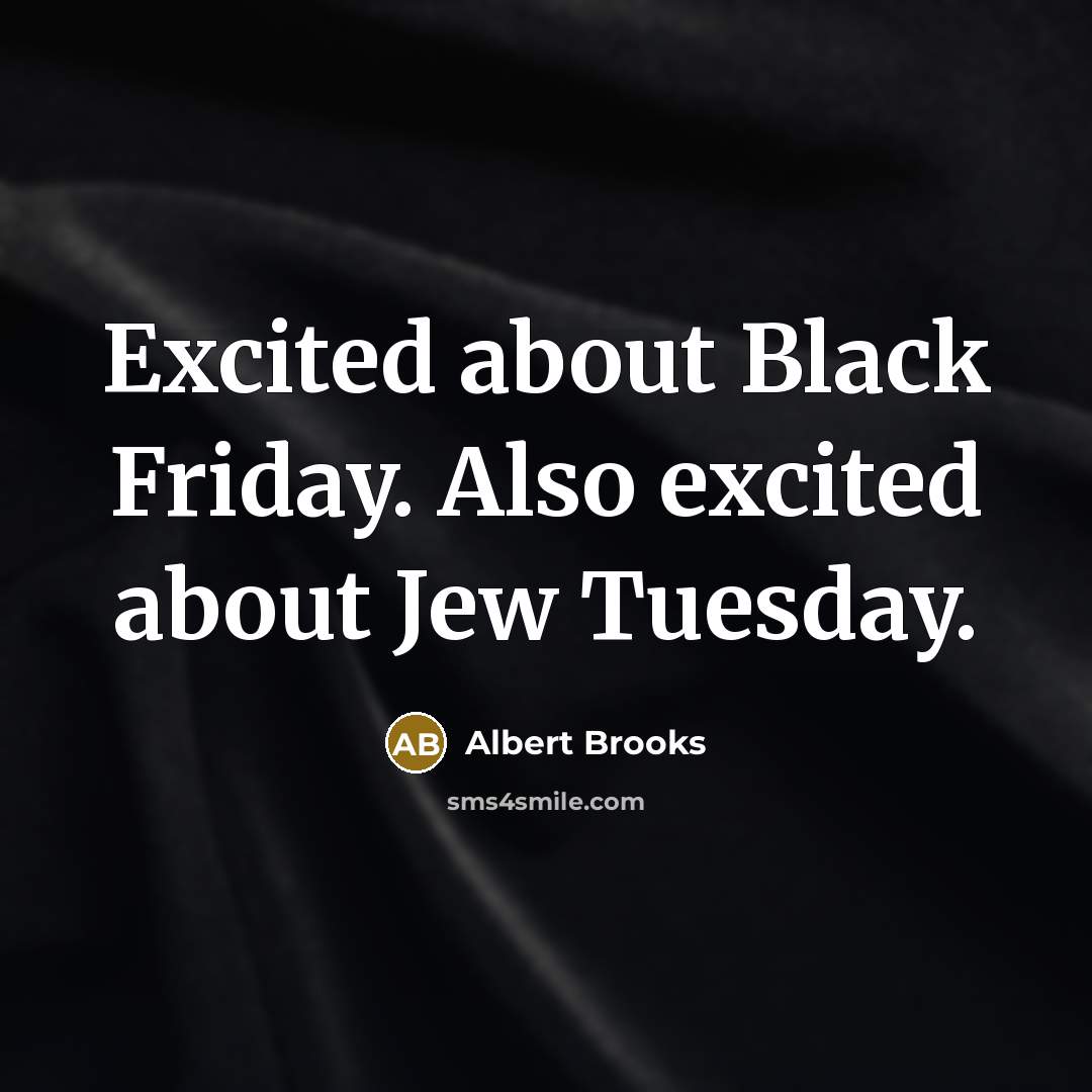 “Excited about Black Friday. Also excited about Jew Tuesday.” quote by Albert Brooks