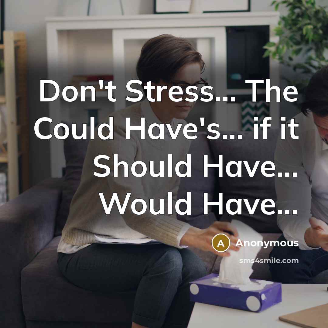 “Don't Stress... The Could Have's... if it Should Have... Would Have...” quote by Anonymous