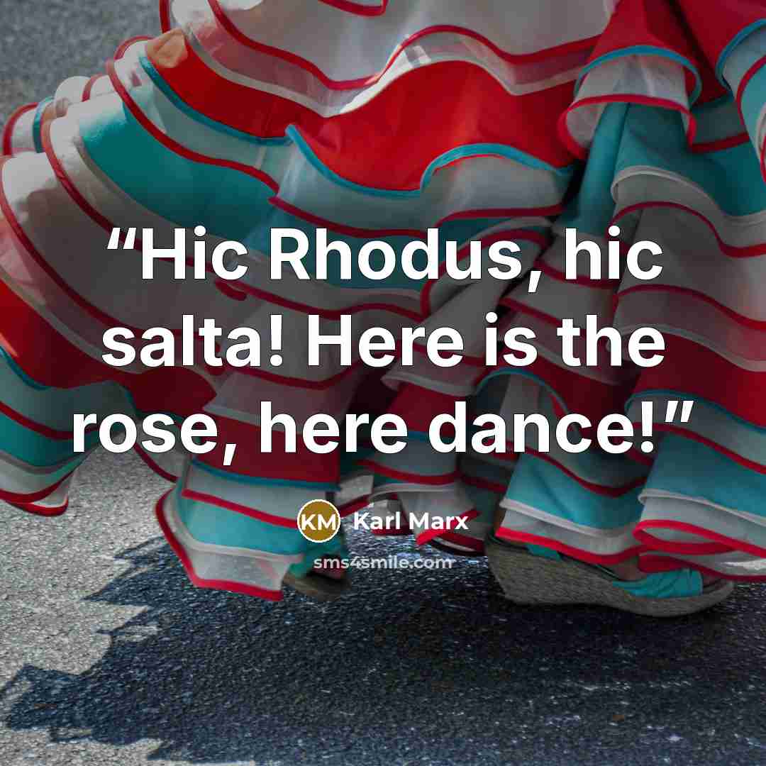 “Hic Rhodus, hic salta! Here is the rose, here dance!” quote by Karl Marx