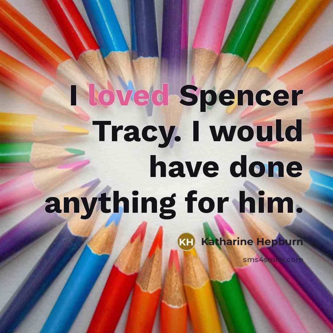 “I loved Spencer Tracy. I would have done anything for him.” quote by Katharine Hepburn