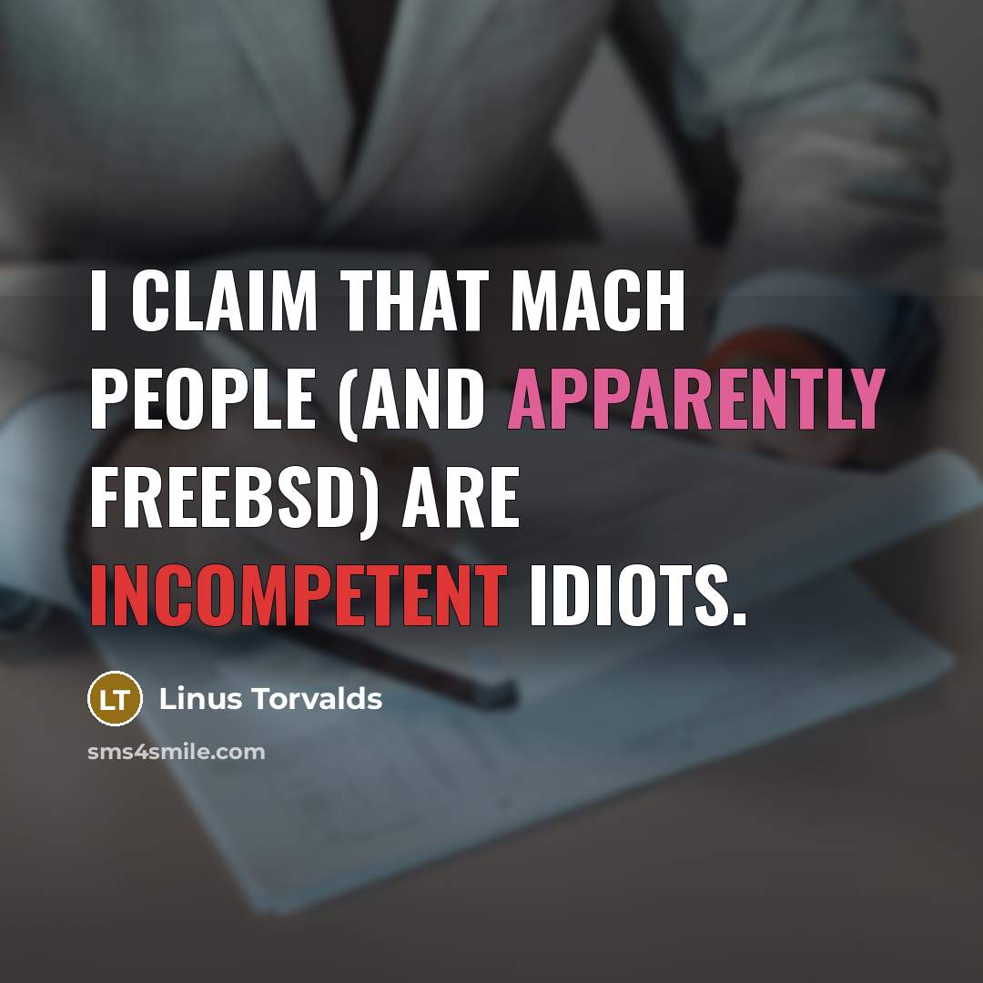 “I claim that Mach people (and apparently FreeBSD) are incompetent idiots.” quote by Linus Torvalds