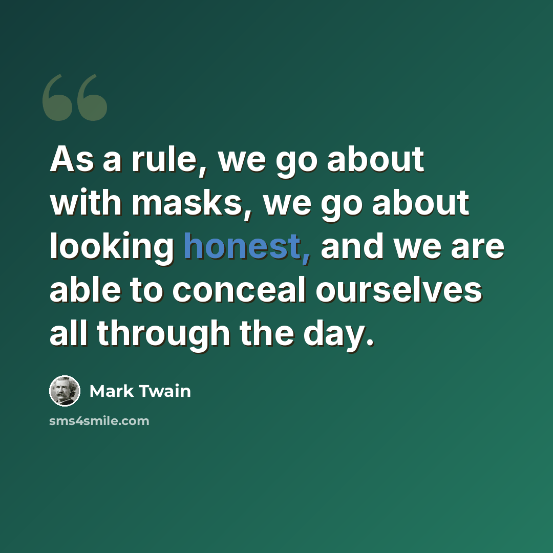 “As a rule, we go about with masks, we go about looking honest, and we are able to conceal ourselves all through the day.” quote by Mark Twain