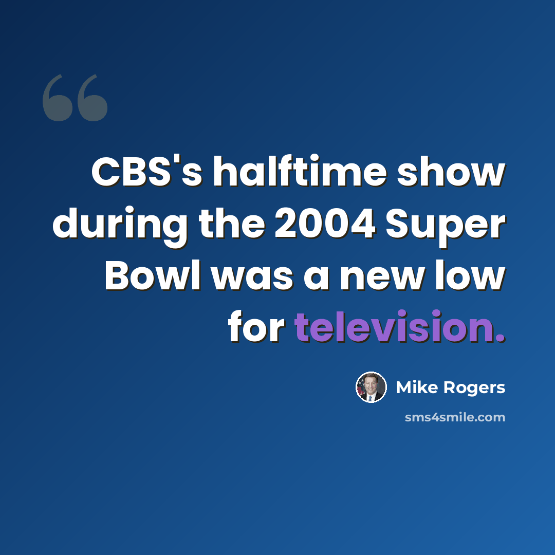 “CBS's halftime show during the 2004 Super Bowl was a new low for television.” quote by Mike Rogers