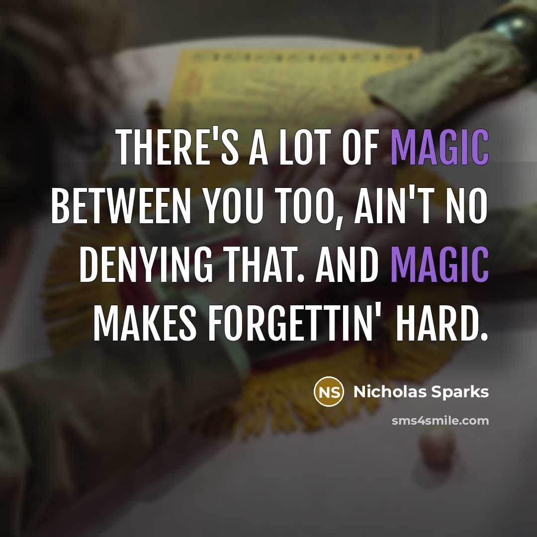 “There's a lot of magic between you too, ain't no denying that. And magic makes forgettin' hard.” quote by Nicholas Sparks