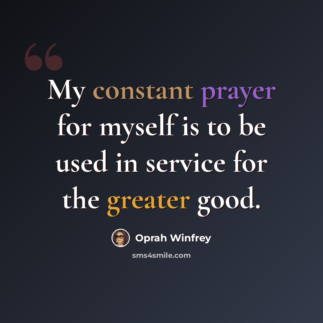 “My constant prayer for myself is to be used in service for the greater good.” quote by Oprah Winfrey