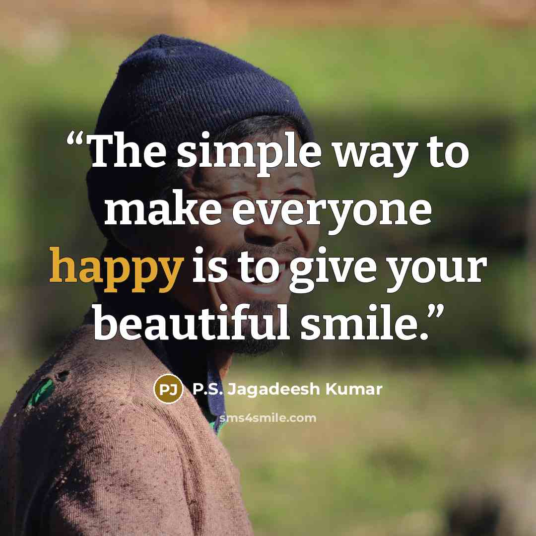 “The simple way to make everyone happy is to give your beautiful smile.” quote by P.S. Jagadeesh Kumar