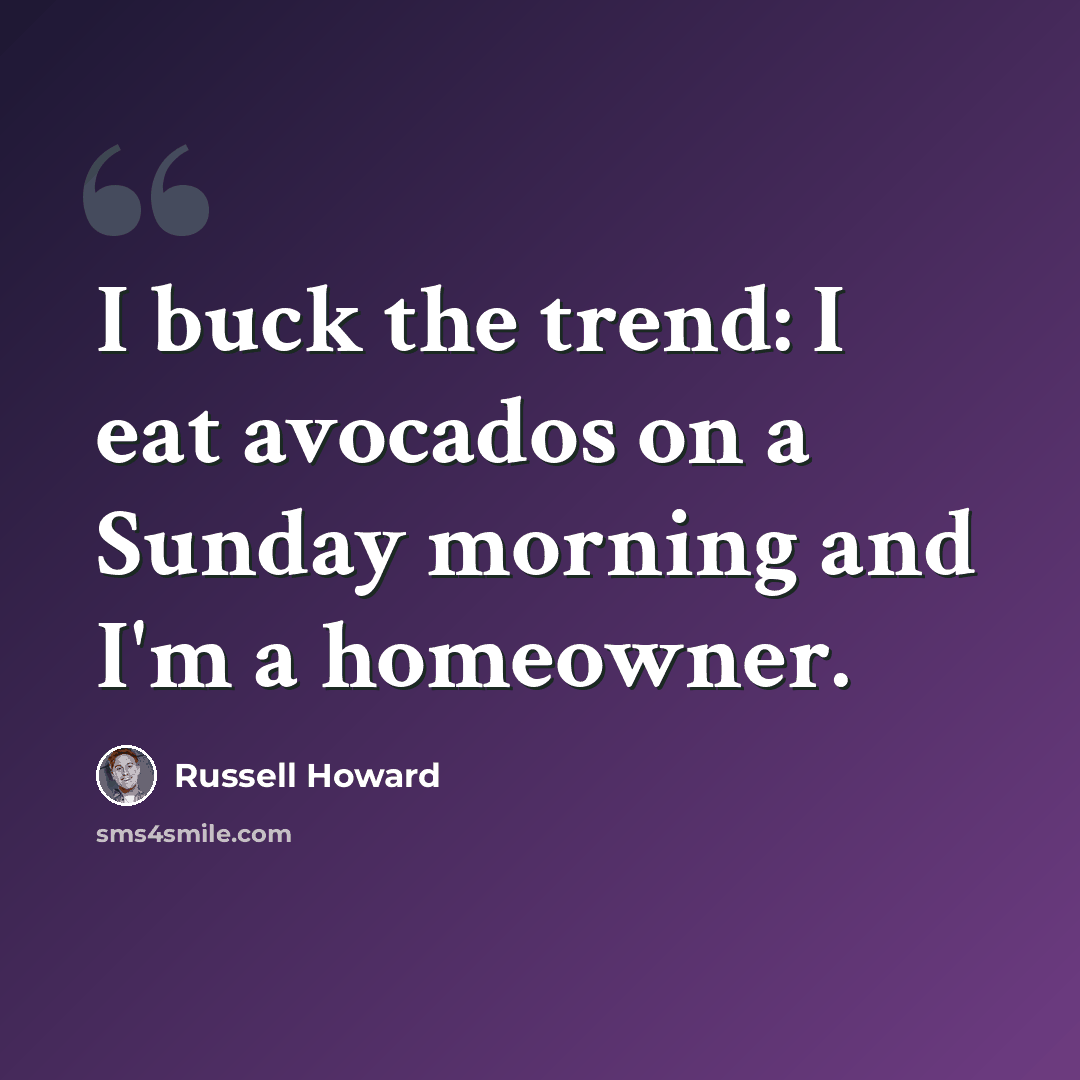 “I buck the trend: I eat avocados on a Sunday morning and I'm a homeowner.” quote by Russell Howard