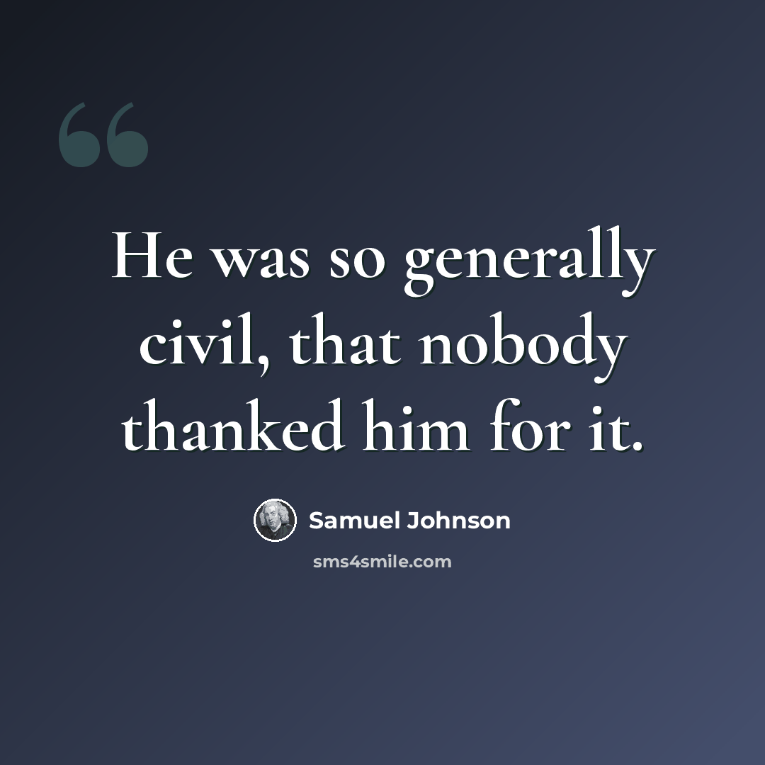 “He was so generally civil, that nobody thanked him for it.” quote by Samuel Johnson