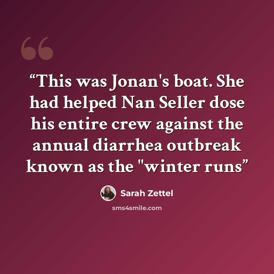“This was Jonan's boat. She had helped Nan Seller dose his entire crew against the annual diarrhea outbreak known as the "winter runs” quote by Sarah Zettel