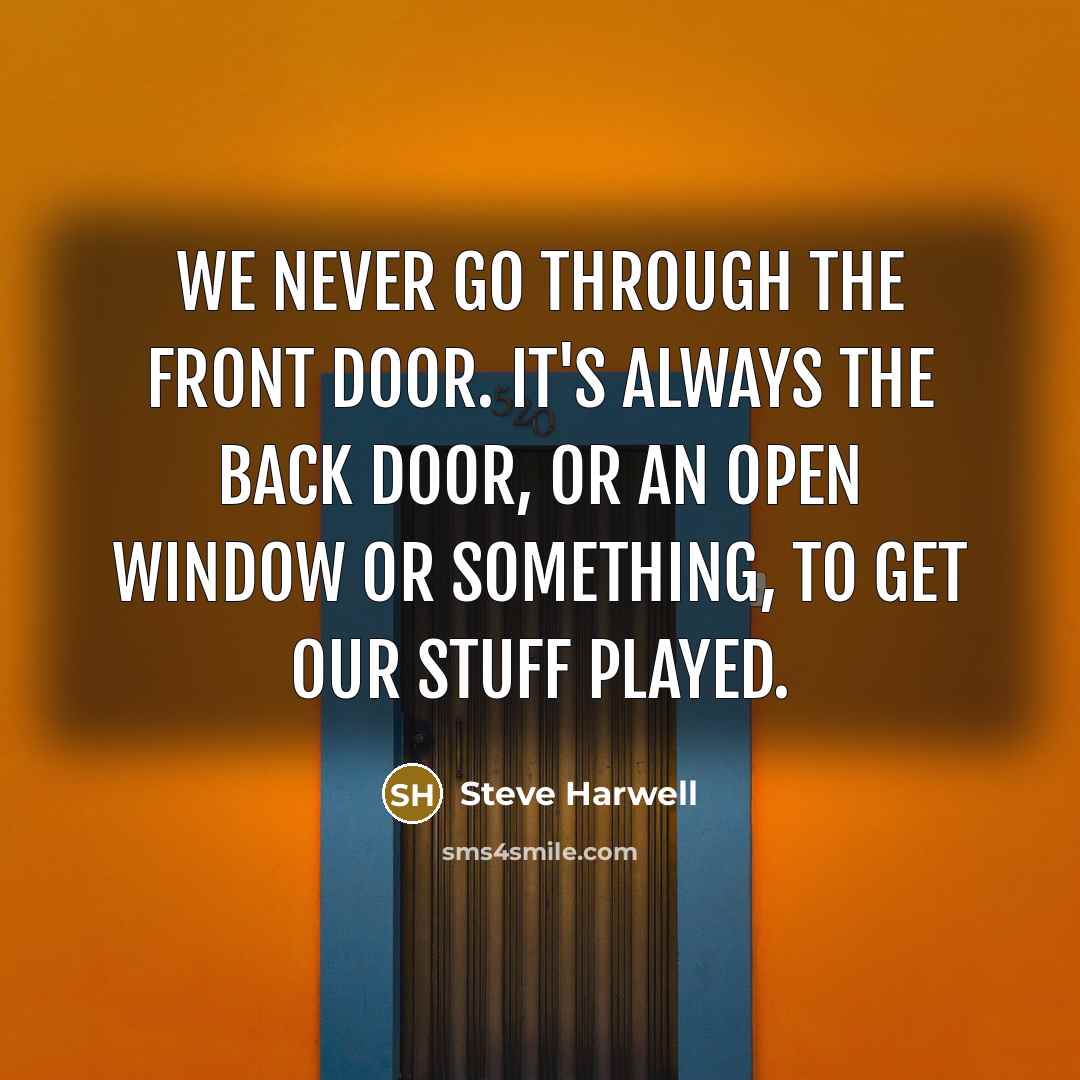 “We never go through the front door. It's always the back door, or an open window or something, to get our stuff played.” quote by Steve Harwell