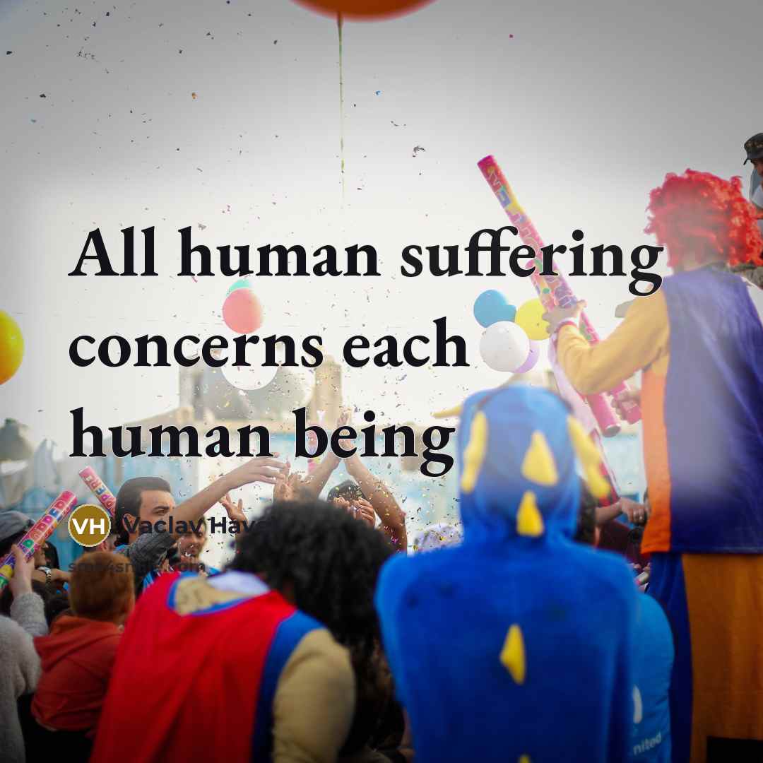 “All human suffering concerns each human being” quote by Vaclav Havel
