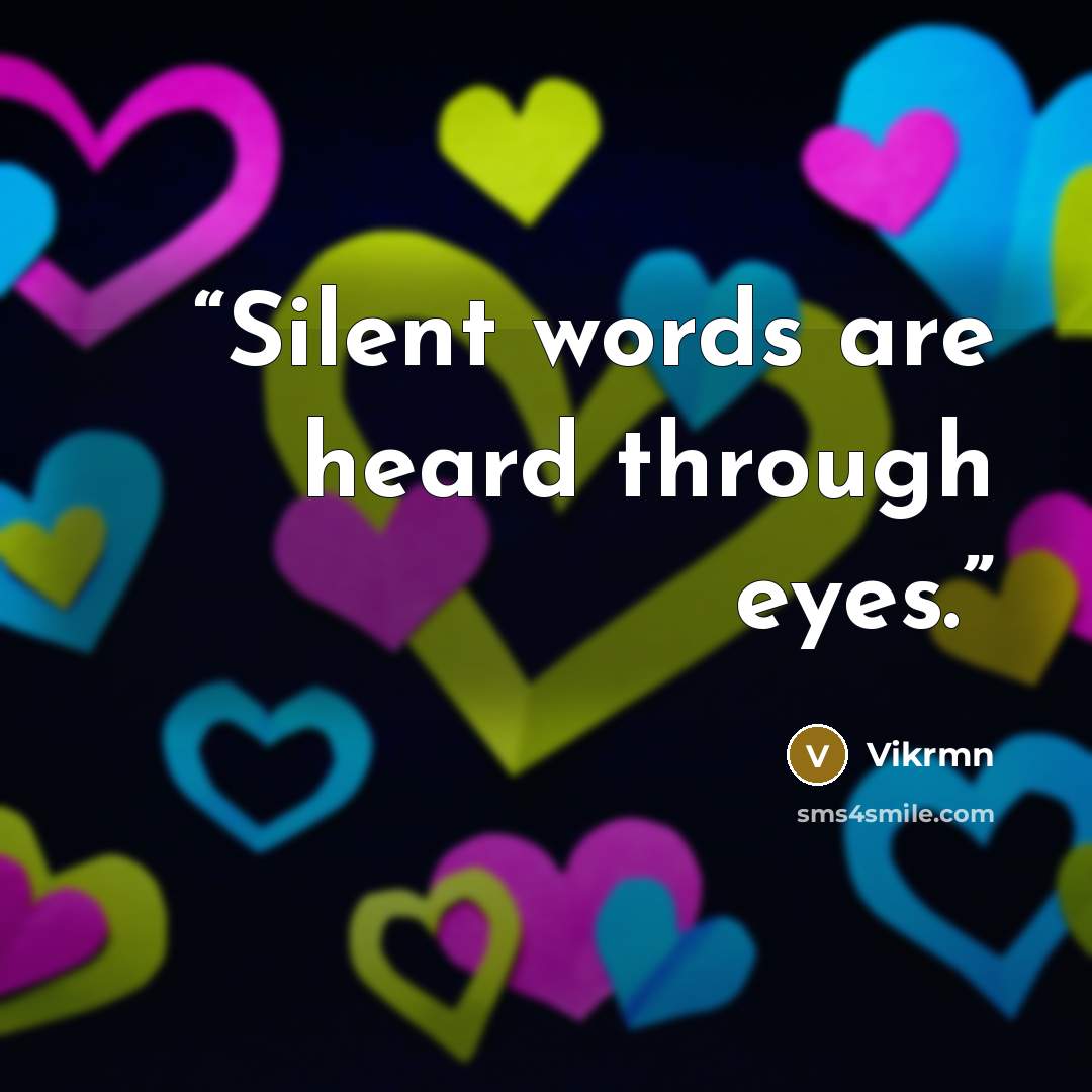 “Silent words are heard through eyes.” quote by Vikrmn