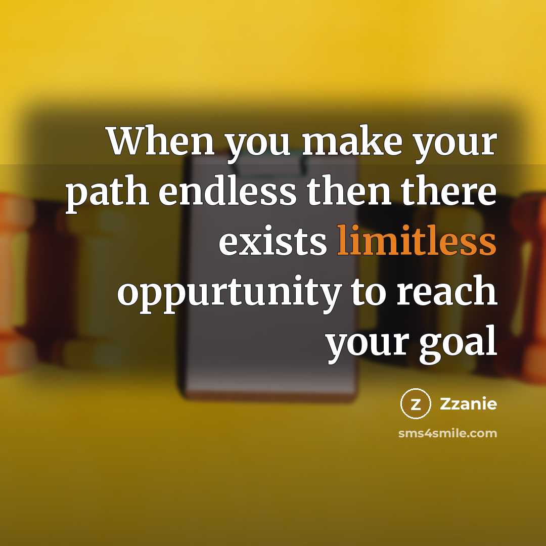 “When you make your path endless then there exists limitless oppurtunity to reach your goal” quote by Zzanie