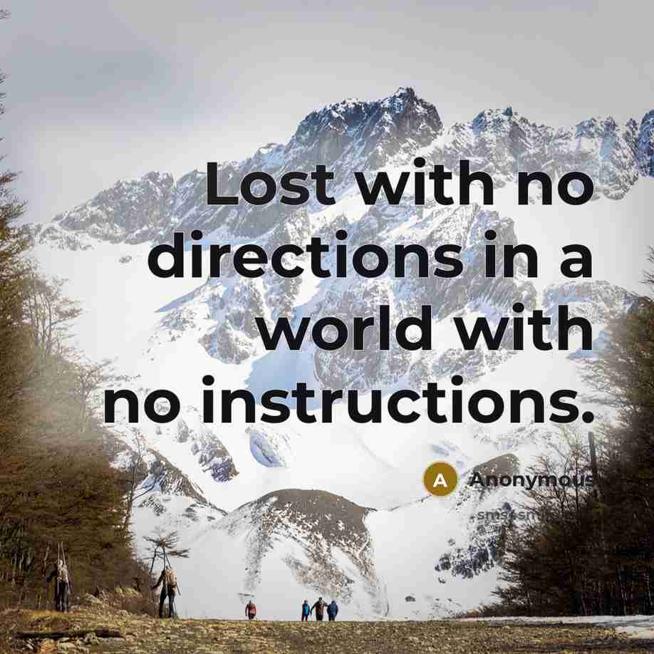“Lost with no directions in a world with no instructions.” quote by Anonymous