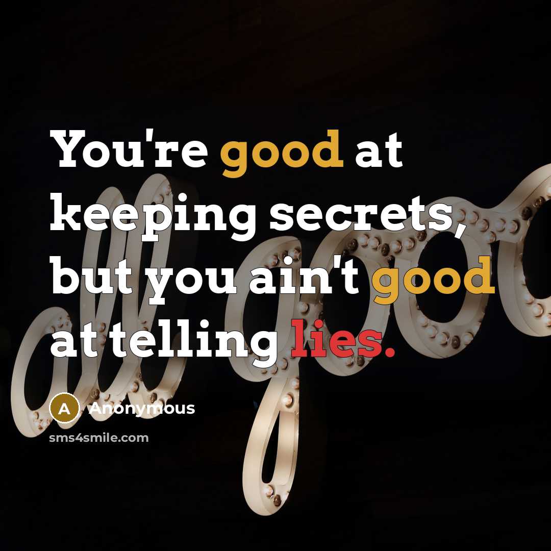 “You're good at keeping secrets, but you ain't good at telling lies.” quote by Anonymous