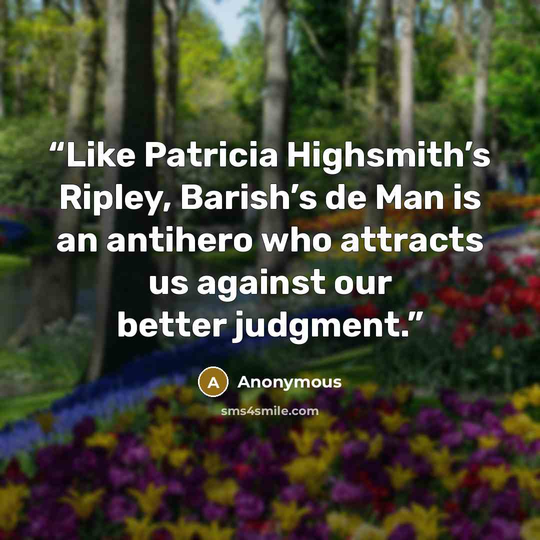 “Like Patricia Highsmith’s Ripley, Barish’s de Man is an antihero who attracts us against our better judgment.” quote by Anonymous