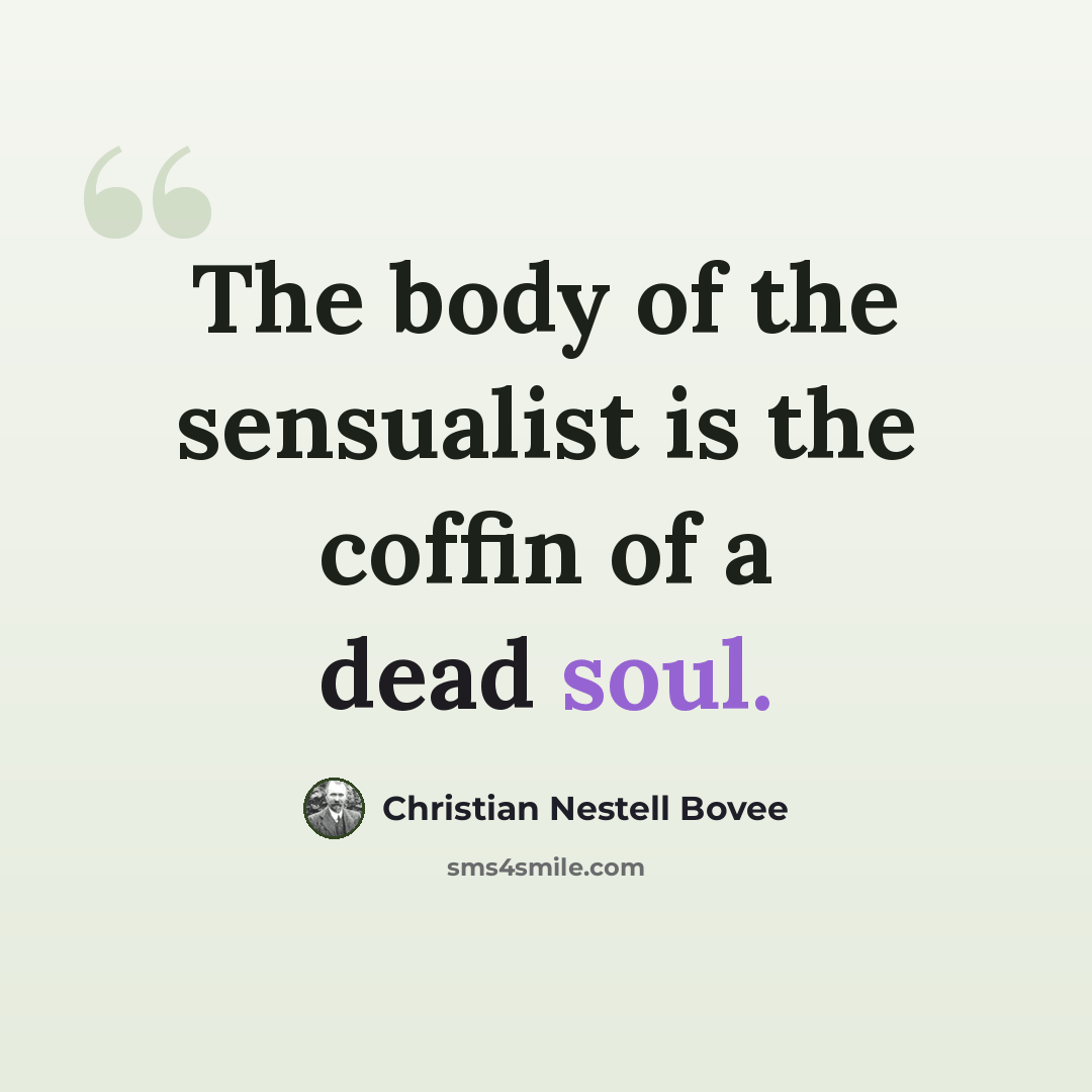 “The body of the sensualist is the coffin of a dead soul.” quote by Christian Nestell Bovee